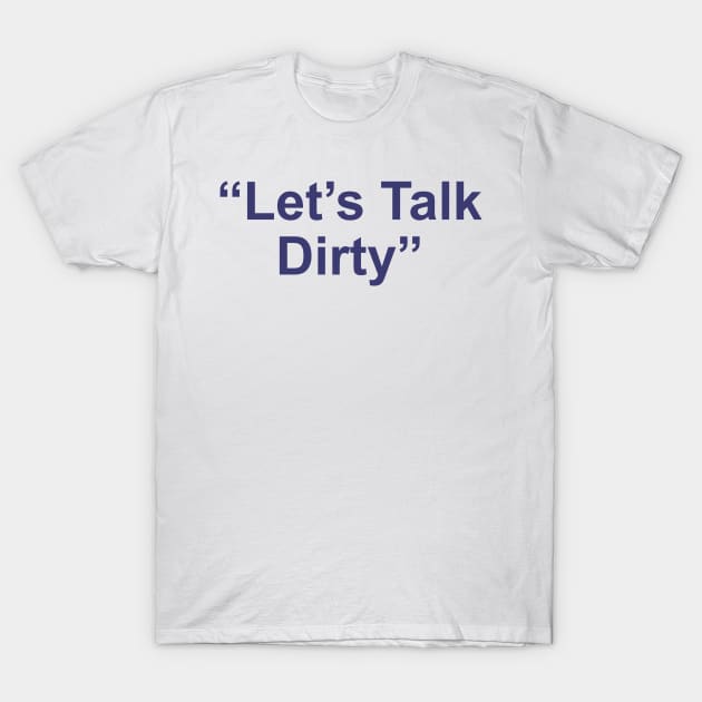 Let's Talk Dirty T-Shirt by TheCosmicTradingPost